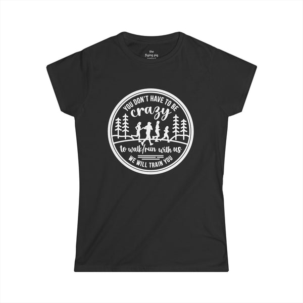 "You Don't Have to Be Crazy to Walk/Run with Us" - Womens Cut Tee