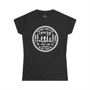 "You Don't Have to Be Crazy to Run with Us" - Womens Tee