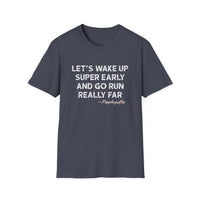 Let's Wake Up Super Early and Go Run Really Far -Psychopaths Unisex Tee