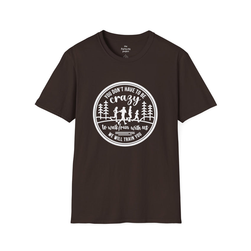 "You Don't Have to Be Crazy to Walk/Run with Us" -Unisex Tee