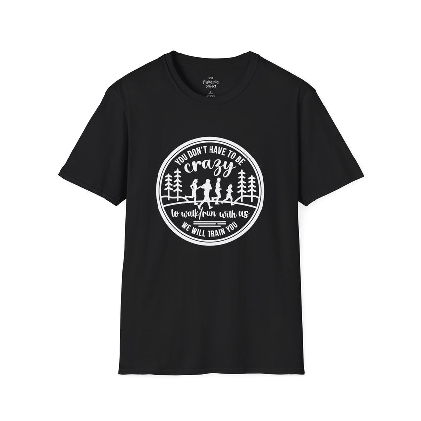 "You Don't Have to Be Crazy to Walk/Run with Us" -Unisex Tee