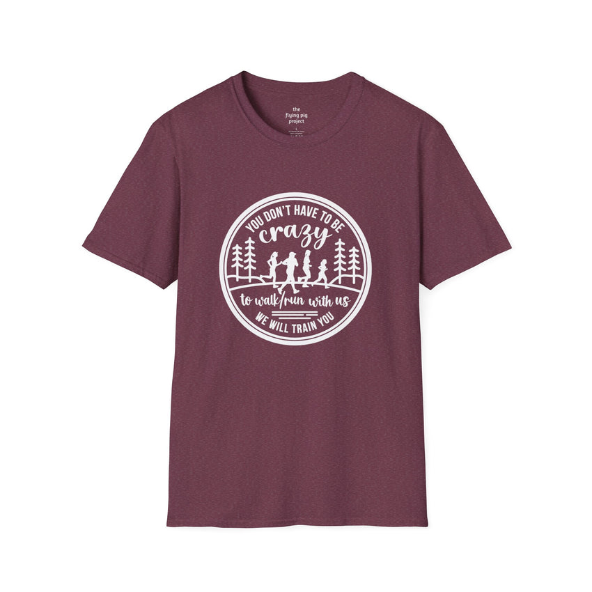 "You Don't Have to Be Crazy to Walk/Run with Us" -Unisex Tee