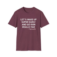 Let's Wake Up Super Early and Go Run Really Far -Psychopaths Unisex Tee