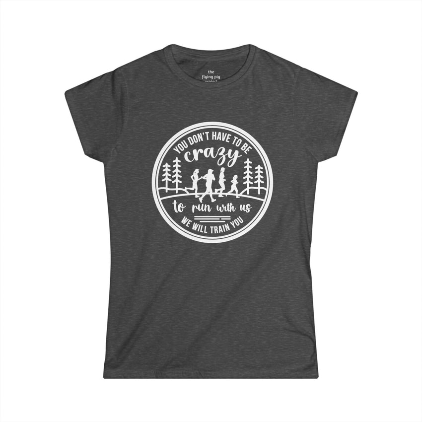 "You Don't Have to Be Crazy to Run with Us" - Womens Tee