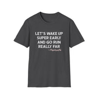 Let's Wake Up Super Early and Go Run Really Far -Psychopaths Unisex Tee