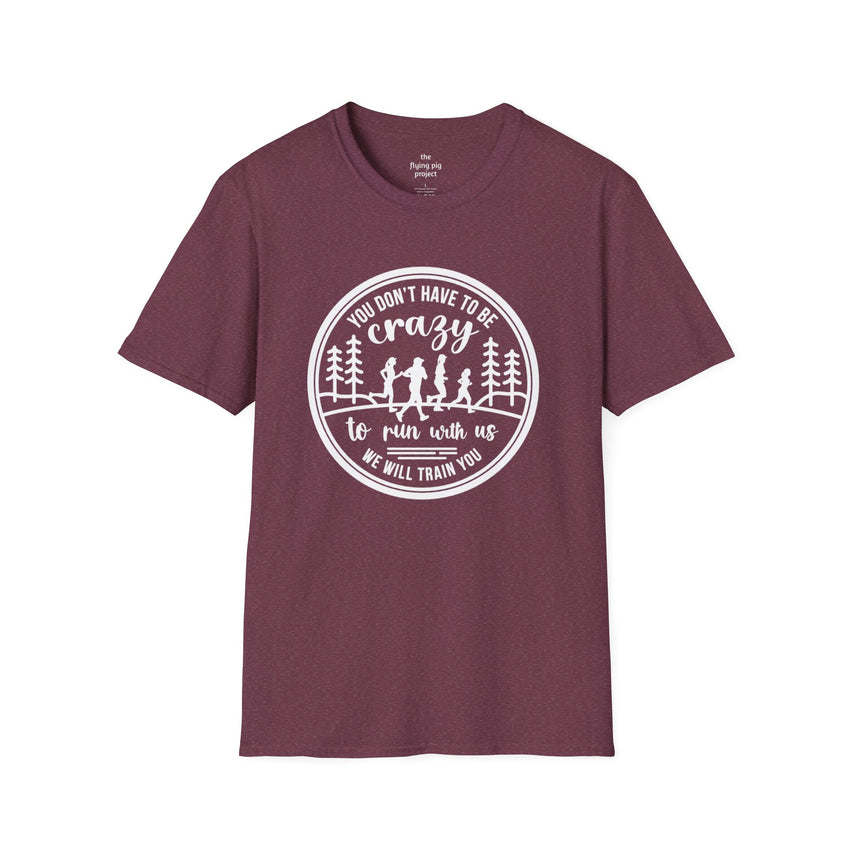 "You Don't Have to Be Crazy to Run with Us" - Unisex Tee
