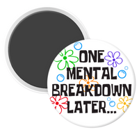 One Mental Breakdown Later - 2 1/4" round