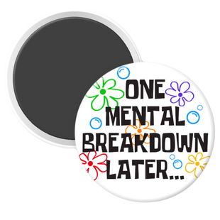 One Mental Breakdown Later - 2 1/4" round
