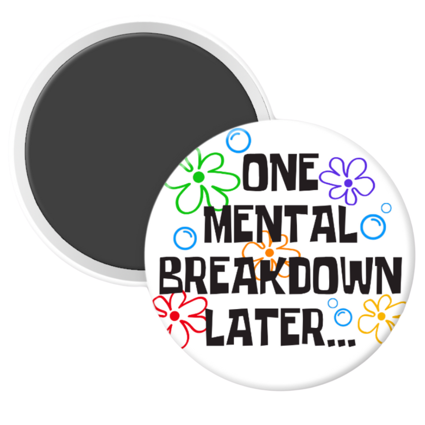 One Mental Breakdown Later - 2 1/4" round