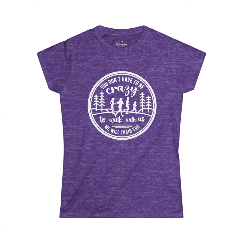 "You Don't Have to Be Crazy to Walk/Run with Us" - Womens' Cut Tee