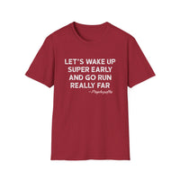Let's Wake Up Super Early and Go Run Really Far -Psychopaths Unisex Tee