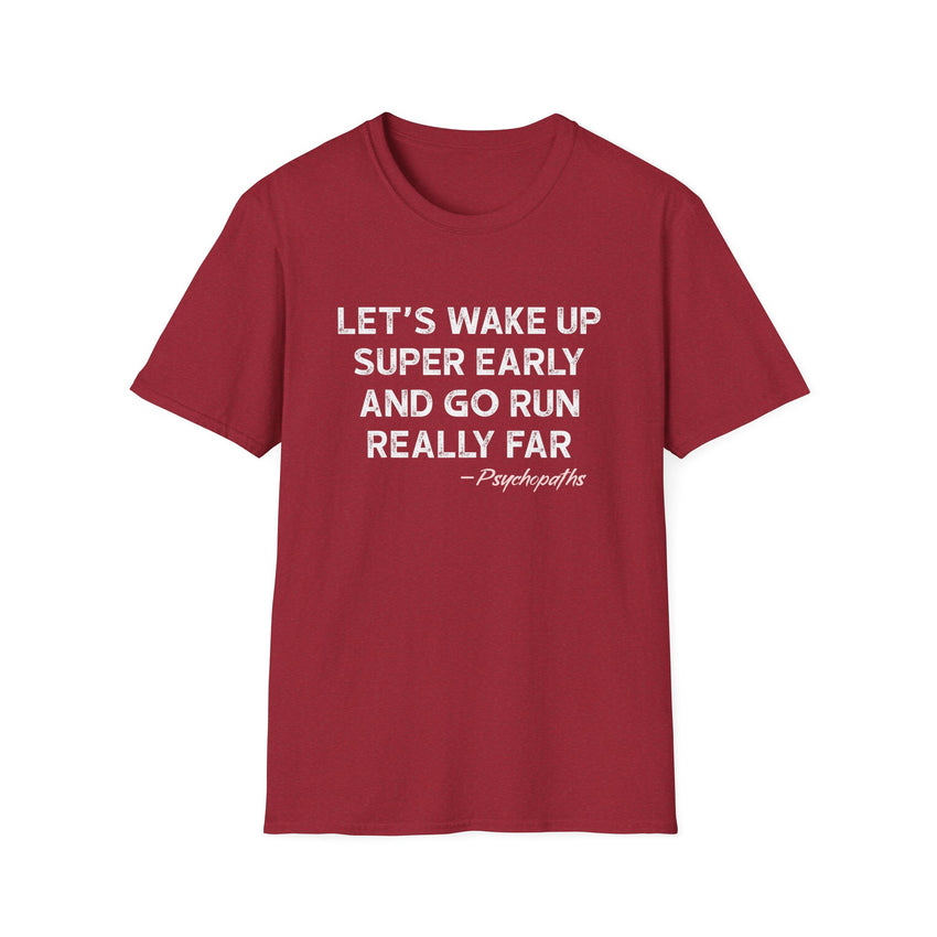 Let's Wake Up Super Early and Go Run Really Far -Psychopaths Unisex Tee