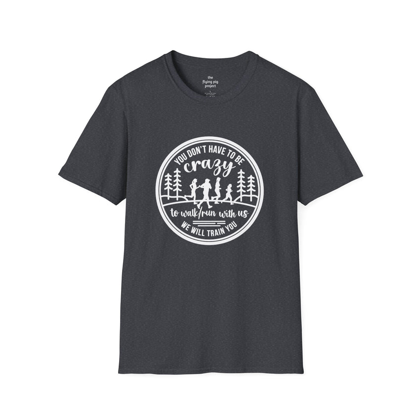 "You Don't Have to Be Crazy to Walk/Run with Us" -Unisex Tee
