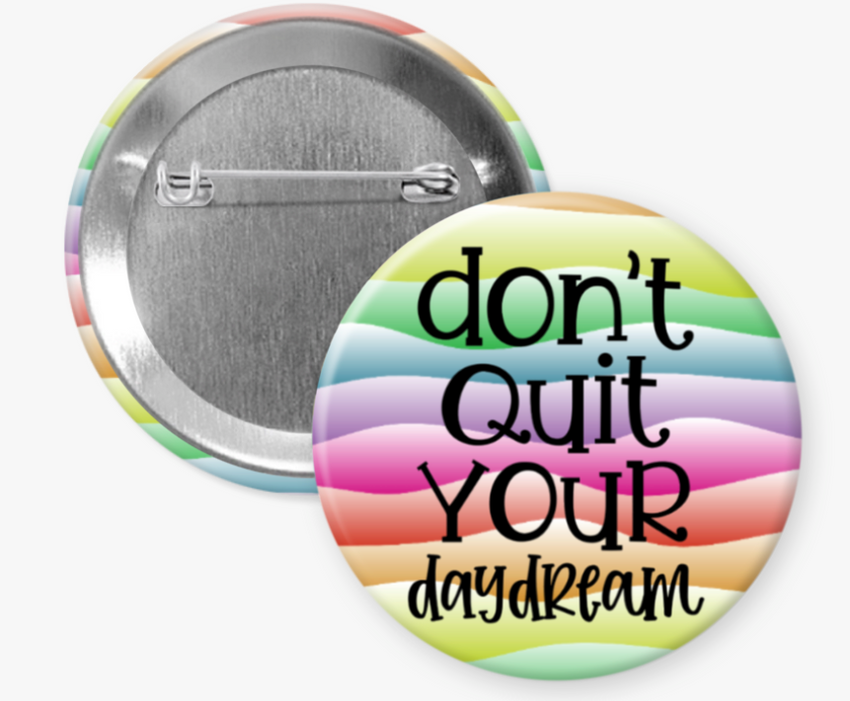 Don't Quit Your Daydream - 2 1/4" round