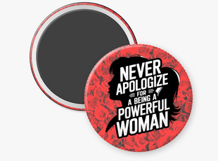 Never Apologize for Being a Powerful Woman- 2 1/4" round